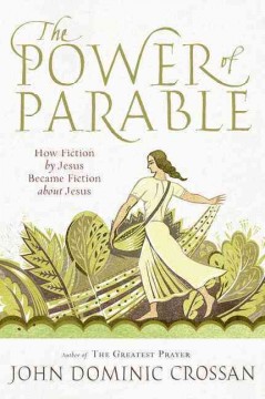 The power of parable : how fiction by Jesus became fiction about Jesus  Cover Image