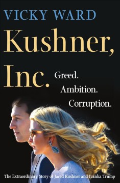 Kushner, Inc. : greed. ambition. corruption --the extraordinary story of Jared Kushner and Ivanka Trump  Cover Image