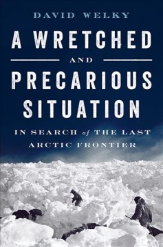 A wretched and precarious situation : in search of the last Arctic frontier  Cover Image