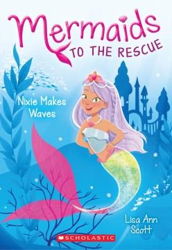 Mermaids to the rescue. 1, Nixie makes waves  Cover Image