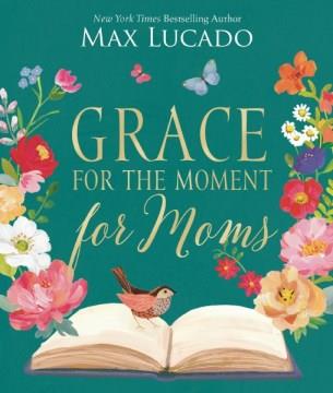 Grace for the moment : for moms  Cover Image
