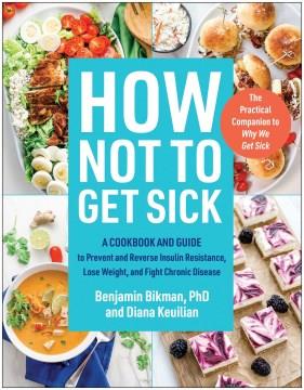 How not to get sick : a cookbook and guide to prevent and reverse insulin resistance, lose weight, and fight chronic disease Book cover