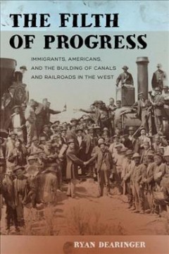 The Filth Of Progress : immigrants, Americans, and the building of canals and railroads in the West Book cover