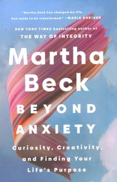 Beyond anxiety : curiosity, creativity, and finding your life's purpose Book cover