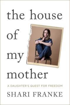 The house of my mother : a daughter's quest for freedom Book cover