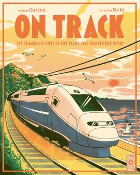 On track : the remarkable story of how trains have changed our world Book cover