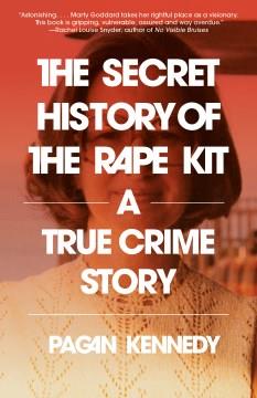 The secret history of the rape kit : a true crime story Book cover