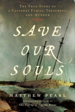Save our souls : the true story of a castaway family, treachery, and murder  Cover Image
