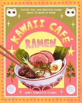 Kawaii Café Ramen : classic, fun, and delicious ramen meals to make at home Book cover