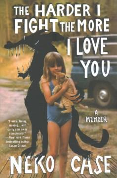 The harder I fight the more I love you : a memoir  Cover Image