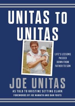 Unitas to Unitas : life's lessons passed down from father to son  Cover Image