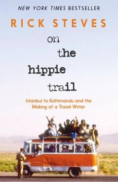 On the hippie trail : Istanbul to Kathmandu and the making of a travel writer Book cover