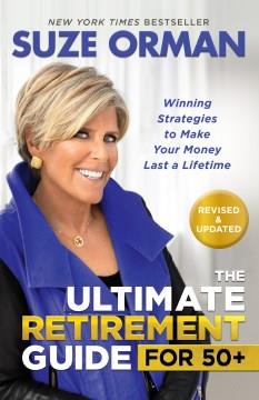 The ultimate retirement guide for 50+ : winning strategies to make your money last a lifetime Book cover