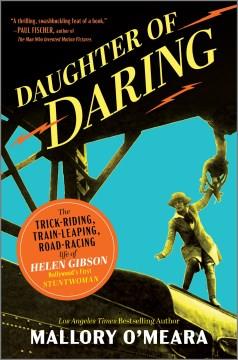 Daughter of daring : the trick-riding, train-leaping, road-racing life of Helen Gibson, Hollywood's first stuntwoman Book cover