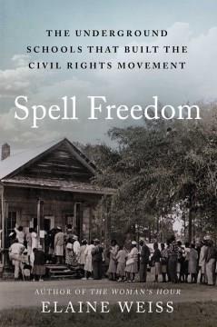 Spell freedom : the underground schools that built the civil rights movement Book cover
