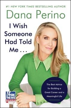 I wish someone had told me ... : the best advice for building a Great career and a meaningful life Book cover