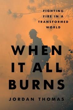 When it all burns : fighting fire in a transformed world Book cover