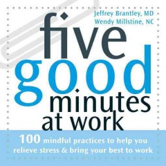 Five good minutes at work : 100 mindful practices to help you relieve stress and bring your best to work  Cover Image