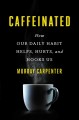 Go to record Caffeinated : how our daily habit helps, hurts, and hooks us