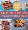 Go to record DIY nut milks, nut butters & more : from almonds to walnuts