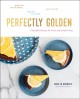 Go to record Perfectly golden : Adaptable recipes for sweet and simple ...