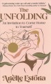 Go to record The unfolding : an invitation to come home to yourself