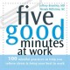 Go to record Five good minutes at work : 100 mindful practices to help ...